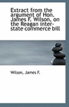 Paperback Extract from the Argument of Hon. James F. Wilson, on the Reagan Inter-State Commerce Bill Book