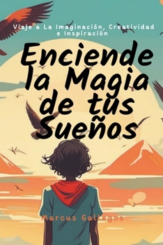 Paperback Enciende la Magia de tus Sueños: Viaje a La Imaginación, Creatividad, e Inspiración en Cuentos Cortos Para Niños y Adolescentes [Spanish] Book