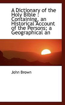 Paperback A Dictionary of the Holy Bible: Containing, an Historical Account of the Persons; A Geographical an Book
