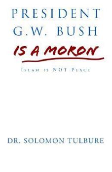 Paperback President G.W. Bush Is a Moron: Islam Is Not Peace Book