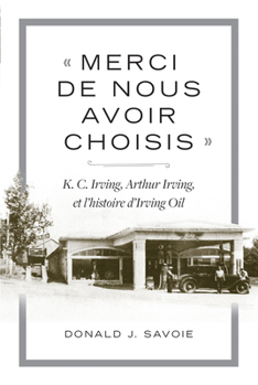 Paperback « Merci de Nous Avoir Choisis »: K.C. Irving, Arthur Irving Et l'Histoire d'Irving Oil [French] Book