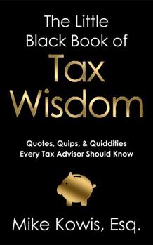 The Little Black Book of Tax Wisdom: Quotes, Quips, & Quiddities Every Tax Advisor Should Know
