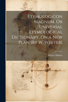 Paperback Etymologicon Magnum, Or Universal Etymological Dictionary, On a New Plan [By W. Whiter] Book