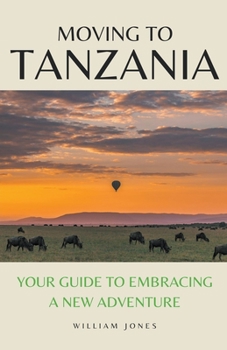 Paperback Moving to Tanzania: Your Guide to Embracing a New Adventure Book