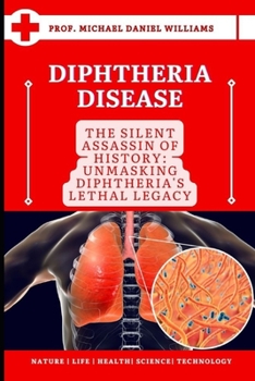 Diphtheria Disease: "The Silent Assassin of History: Unmasking Diphtheria's Lethal Legacy"