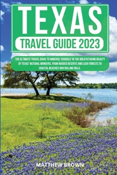 Paperback Texas Travel Guide 2023: The Ultimate Travel Guide to Immerse yourself in the breathtaking beauty of Texas' natural wonders, from rugged desert Book