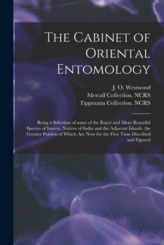 Paperback The Cabinet of Oriental Entomology: Being a Selection of Some of the Rarer and More Beautiful Species of Insects, Natives of India and the Adjacent Is Book