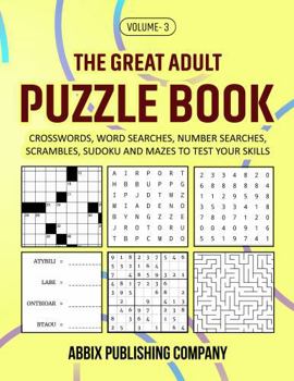 The Great Adult Puzzle Book Volume 3: Crosswords, Word Searches, Number Searches, Scrambles, Sudoku and Mazes to Test Your Skills
