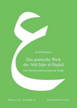 Hardcover Das Poetische Werk Des Abu Sahr Al-Hudali: Eine Literaturanthropologische Studie [German] Book