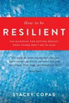 Paperback How To Be Resilient: The Blueprint For Getting Results When Things Don't Go To Plan Book