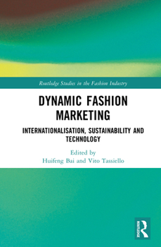 Dynamic Fashion Marketing: Internationalisation, Sustainability and Technology (Routledge Studies in the Fashion Industry)