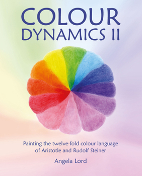 Hardcover Colour Dynamics II: Painting the Twelve-Fold Colour Language of Aristotle and Rudolf Steiner Book