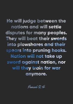 Isaiah 2:4 Notebook: He will judge between the nations and will settle disputes for many peoples. They will beat their swords into plowshares and ... up sword against nation: Isaiah 2:4 Notebook
