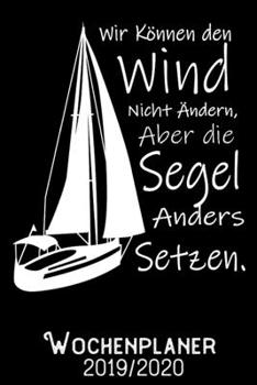 Wir können den Wind nicht ändern aber die Segel anders setzen - Wochenplaner 2019 - 2020: DIN A5 Kalender / Terminplaner / Wochenplaner 2019 / 2020 18 ... - Jede Woche auf 2 Seiten (German Edition)
