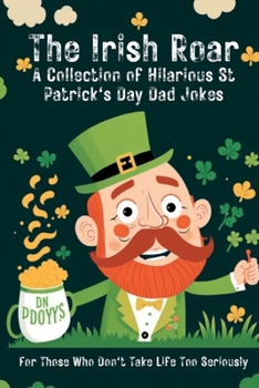 Paperback The Irish Roar: A Collection of Hilarious St Patrick's Day Dad Jokes: For Those Who Don't Take Life Too Seriously Book