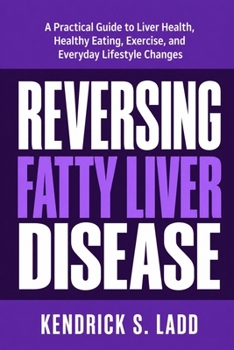 REVERSING FATTY LIVER DISEASE: A Practical Guide to Liver Health, Healthy Eating, Exercise, and Everyday Lifestyle Changes