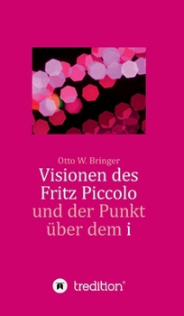 Hardcover Visionen des Fritz Piccolo und der Punkt über dem i: Hautnah erlebt von seinem Privatsekretär Justus und dessen Intimfreund [German] Book