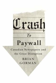 Paperback Crash to Paywall: Canadian Newspapers and the Great Disruption Book