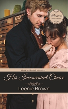 His Inconvenient Choice: A Pride and Prejudice Variation (Choices Book 3) - Book #3 of the Choices