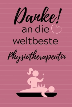 DANKE! AN DIE WELTBESTE PHYSIOTHERAPEUTIN: A4 Notizbuch KALENDER für deinen Physiotherapeuten | Dankebuch Physiotherapie | Masseur | Krankengymnastik ... Geburtstag und Weihnachten (German Edition)