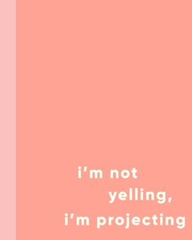 I'm Not Yelling, I'm Projecting: Blank Writing Journal and Lined Notebook for Actors, Actresses, and Directors with Funny Theatre Humor Cover Design in Coral Peach and Blush