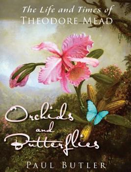 Hardcover Orchids and Butterflies: The Life and Times of Theodore Mead Book