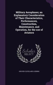 Hardcover Military Aeroplanes; An Explanatory Consideration of Their Characteristics, Performances, Construction, Maintenance, and Operation, for the Use of Avi Book