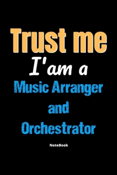 Paperback Trust Me I'm A Music Arranger And Orchestrator Notebook - Music Arranger And Orchestrator Funny Gift: Lined Notebook / Journal Gift, 120 Pages, 6x9, S Book