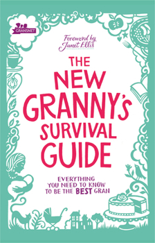 The New Granny’s Survival Guide: Everything you Need to Know to be the Best Gran