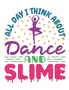 All Day I Think About Dance and Slime: Ballet Dancer Notebook, Blank Paperback Composition Book to write in, Ballet Gift, 150 pages, college ruled