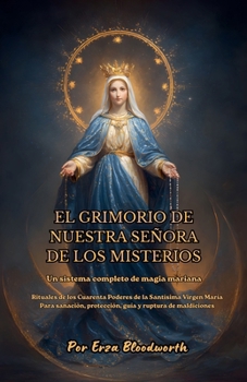 El Grimorio De Nuestra Señora De Los Misterios: Un sistema completo de magia mariana (Spanish Edition)