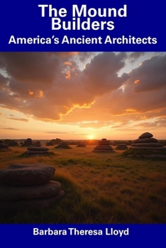 The Mound Builders: America’s Ancient Architects