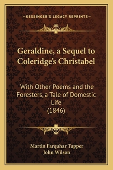 Paperback Geraldine, a Sequel to Coleridge's Christabel: With Other Poems and the Foresters, a Tale of Domestic Life (1846) Book