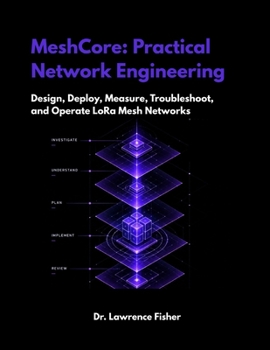 MeshCore: Practical Network Engineering: Design, Deploy, Measure, Troubleshoot, and Operate LoRa Mesh Networks