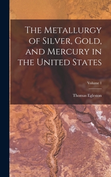 Hardcover The Metallurgy of Silver, Gold, and Mercury in the United States; Volume 1 Book