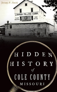 Hardcover Hidden History of Cole County, Missouri Book