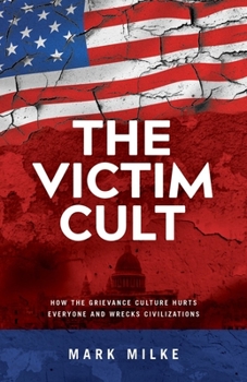 Paperback The Victim Cult: How the Grievance Culture Hurts Everyone and Wrecks Civilizations Book