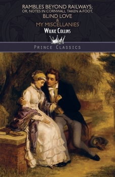 Rambles Beyond Railways; or, Notes in Cornwall taken A-foot, Blind Love & My Miscellanies