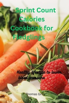 Paperback Sprint Count Calories Cooking book for Fledglings: Healthier Lifestyle for Lower Blood Pressure Book