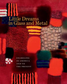 Hardcover Little Dreams in Glass and Metal: Enameling in America 1920 to the Present Book