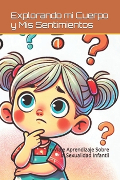 Explorando mi Cuerpo y Mis Sentimientos: Un Viaje Aprendizaje Sobre la Sexualidad Infantil (Spanish Edition)
