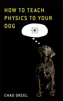 Hardcover How to Teach Physics to Your Dog Book