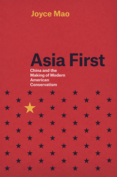 Hardcover Asia First: China and the Making of Modern American Conservatism Book