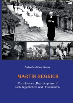 Martin Begrich: Porträt eines "Brasilienpfarrers" nach Tagebüchern und Dokumenten (German Edition)
