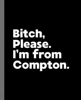 Paperback Bitch, Please. I'm From Compton.: A Vulgar Adult Composition Book for a Native Compton, NV Resident Book