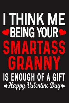 Paperback I Think Me Being Your Smartass GRANNY Is Enough Of A Gift Happy Valentine Day Book