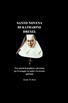 SANTO NOVENA DI KATHARINE DREXEL: Nove giorni di preghiera e devozione per il coraggio, la carità e la crescita spirituale (Italian Edition)