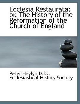 Ecclesia Restaurata; or, the History of the Reformation of the Church of England