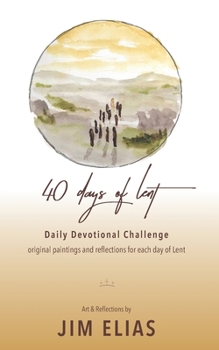 40 Days of Lent: Daily Devotional Challenge: Scripture, Art & Reflections for Each Day of the Season