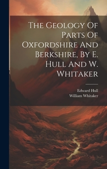 Hardcover The Geology Of Parts Of Oxfordshire And Berkshire, By E. Hull And W. Whitaker Book